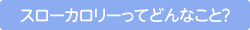 スローカロリーってどんなこと？
