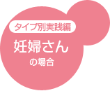 タイプ別実践編 妊婦さん