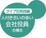 タイプ別実践編 人付き合いの多い会社役員の場合